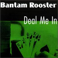 Bantam Rooster - Deal Me In lyrics