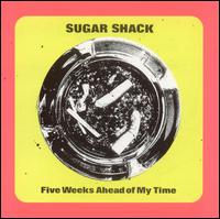 Sugar Shack - Five Weeks Ahead of My Time lyrics