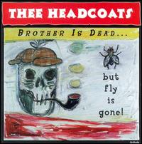 Thee Headcoats - Brother Is Dead... But Fly Is Gone! lyrics