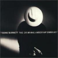 T-Bone Burnett - The Criminal Under My Own Hat lyrics