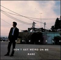 Lloyd Cole - Don't Get Weird on Me Babe lyrics