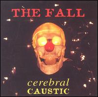 The Fall - Cerebral Caustic lyrics