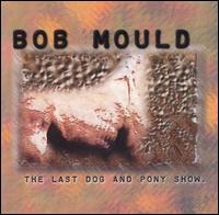 Bob Mould - The Last Dog and Pony Show lyrics