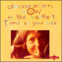 Daevid Allen - Now Is the Happiest Time of Your Life lyrics