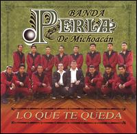 Banda Perla de Michoacan - Lo Que Te Queda lyrics