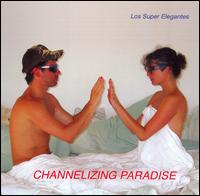 Los Super Elegantes - Channelizing Paradise lyrics
