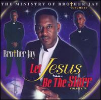 Brother Jay - The Ministry of Brother Jay, Vol. IV: Let Jesus Be the Starr lyrics