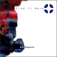 Bob Kilpatrick - Find It Here lyrics