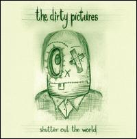 Dirty Pictures - Shuttin' Out the World lyrics