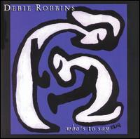 Robbins, Debie - Who's to Say lyrics