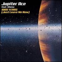 Jupiter Ace - 1000 Years (Just Leave Me Now) lyrics