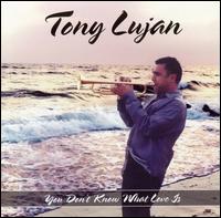 Tony Lujan - You Don't Know What Love Is lyrics