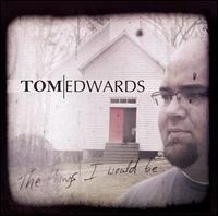 Tom Edwards - The Things I Would Be lyrics