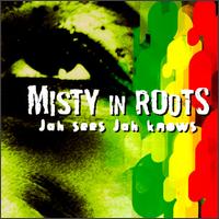 Misty in Roots - Jah Sees...Jah Knows lyrics