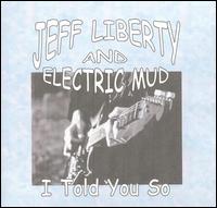 Jeff Liberty and Electric Mud - I Told You So lyrics