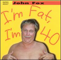 John Fox - I'm Fat, I'm 40 lyrics
