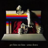 Get Him Eat Him - Arms Down lyrics