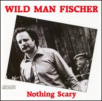 Wild Man Fischer - Nothing Scary lyrics