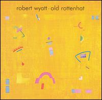Robert Wyatt - Old Rottenhat lyrics