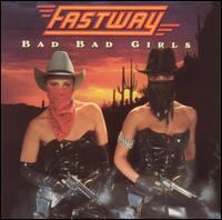 Fastway - Bad Bad Girls lyrics