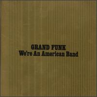 Grand Funk Railroad - We're an American Band lyrics