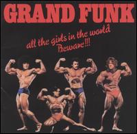 Grand Funk Railroad - All the Girls in the World Beware!! lyrics