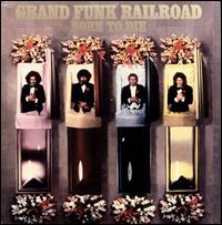 Grand Funk Railroad - Born to Die lyrics