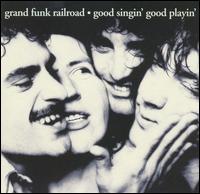 Grand Funk Railroad - Good Singin', Good Playin' lyrics
