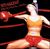 Ted Nugent - If You Can't Lick 'Em...Lick 'Em lyrics
