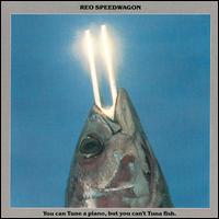 REO Speedwagon - You Can Tune a Piano, But You Can't Tuna Fish lyrics
