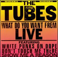 The Tubes - What Do You Want from Live lyrics