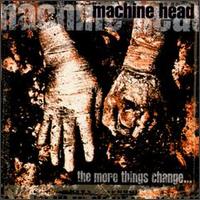 Machine Head - The More Things Change lyrics