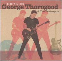 George Thorogood - Ride 'Til I Die lyrics