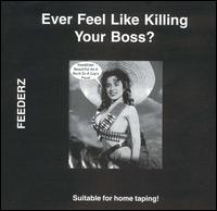 Feederz - Ever Feel Like Killing Your Boss? lyrics