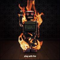 F.U.K.T. - Play with Fire lyrics