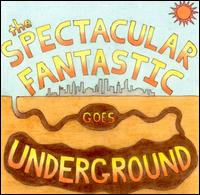 The Spectacular Fantastic - Goes Underground lyrics