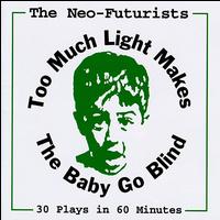 The Neo-Futurists - Too Much Light Makes the Baby Go Blind lyrics