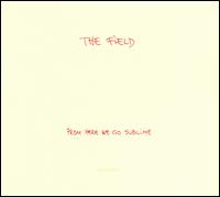 The Field - From Here We Go Sublime lyrics