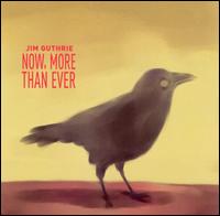 Jim Guthrie - Now, More Than Ever lyrics