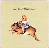 Little Grizzly - I'd Be Lying If I Said I Wasn't Scared lyrics
