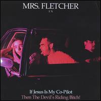 Mrs Fletcher - If Jesus Is My Co-Pilot the Devil's Riding Bitch! lyrics