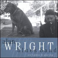Alan Wright - Ain't Gonna Be Your Dog lyrics