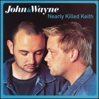 John & Wayne - Nearly Killed Keith lyrics