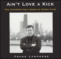 Frank Lamphere - Ain't Love a Kick: The Unforgettable Songs of Sammy Cahn lyrics