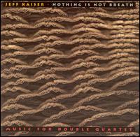 Jeff Kaiser - Nothing Is Not Breath: Music for Double Quartet lyrics