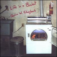 Quinn W. Shagbark - Life in a Bucket lyrics