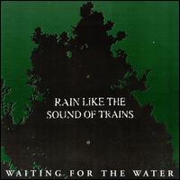 Rain Like the Sound of Trains - Waiting for the Water lyrics