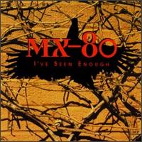 MX-80 - I've Seen Enough lyrics