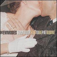 Evinrudes - Somebody Has to Be Pat Boone lyrics