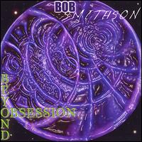 Bob Smithson - Beyond Obsession lyrics